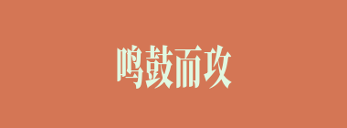 鸣鼓而攻什么意思？鸣鼓而攻怎么读？