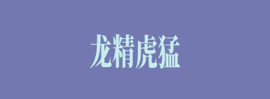 龙精虎猛什么意思？龙精虎猛怎么读？